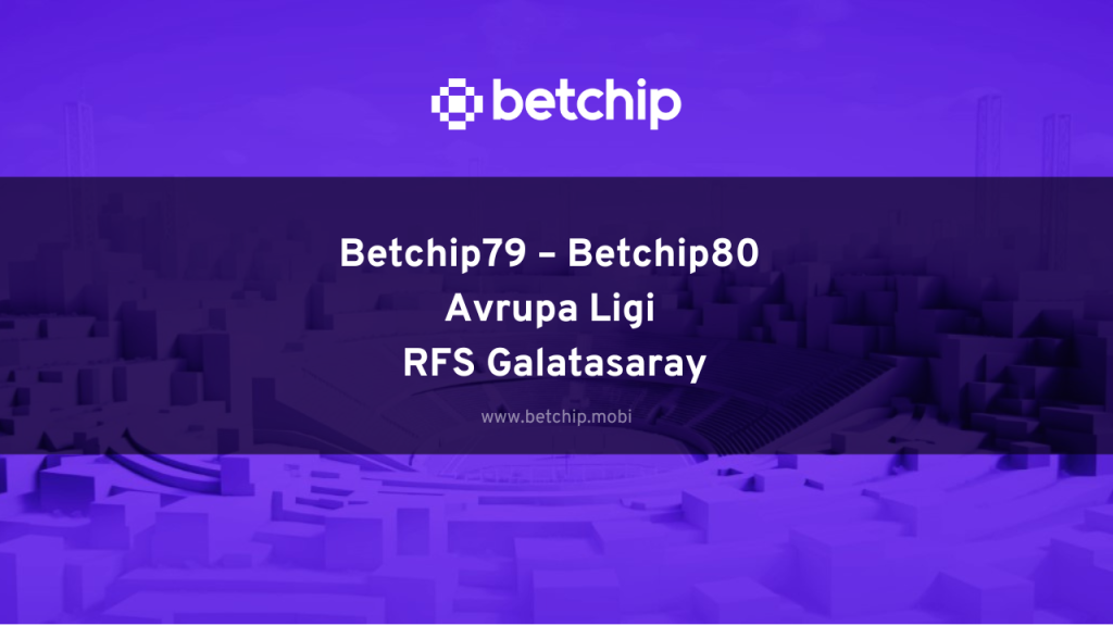 Betchip79 – Betchip80 Avrupa Ligi RFS Galatasaray